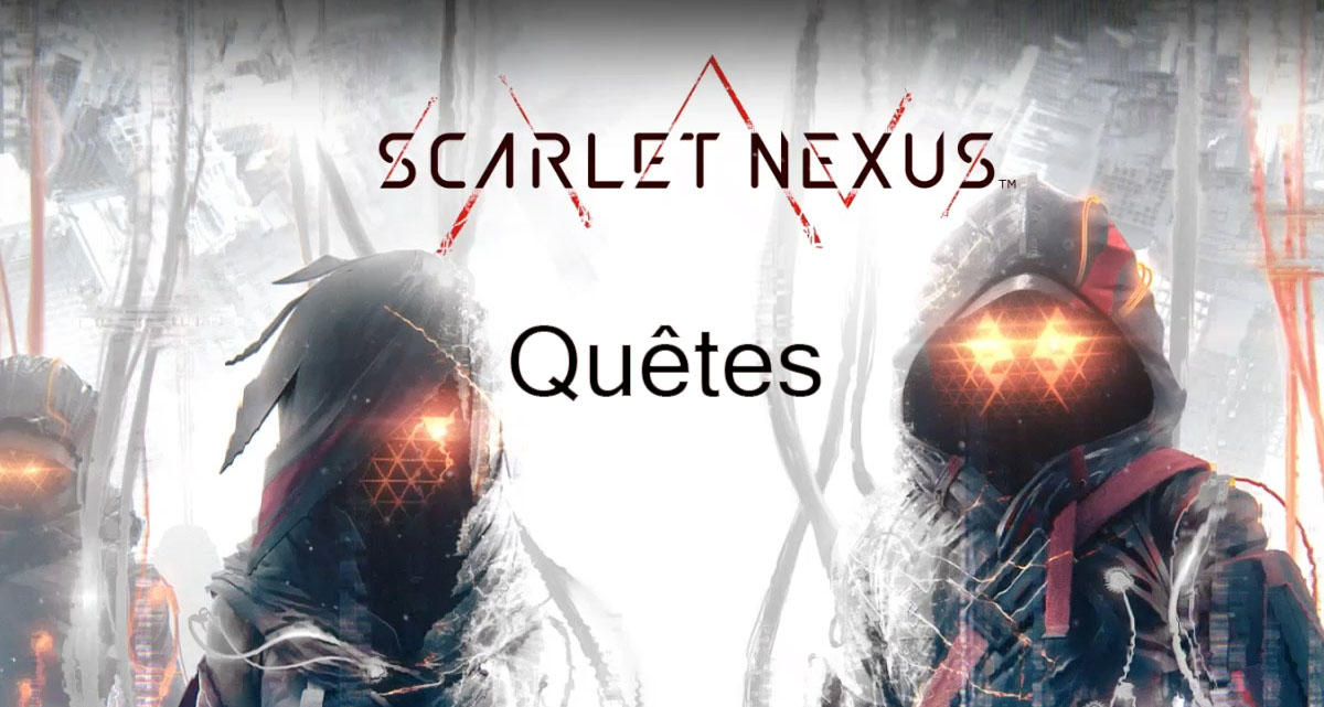 Guides sur les quêtes de Scarlet Nexus