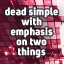 dead simple with emphasis on two things