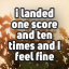 i landed one score and ten times and i feel fine