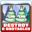 Destroy 2 obstacles