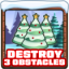 Destroy 3 obstacles