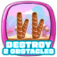 Destroy 2 obstacles