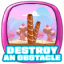 Destroy an obstacle