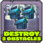 Destroy 3 obstacles