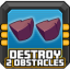 Destroy 2 obstacles