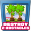 Destroy 2 obstacles