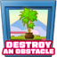 Destroy an obstacle